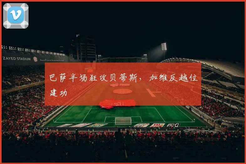 巴萨半场狂攻贝蒂斯，加维反越位建功