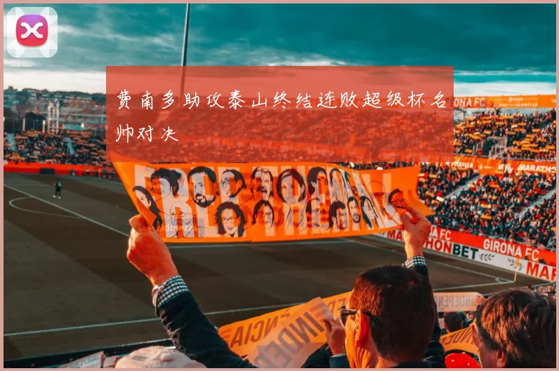 费南多助攻泰山终结连败超级杯名帅对决