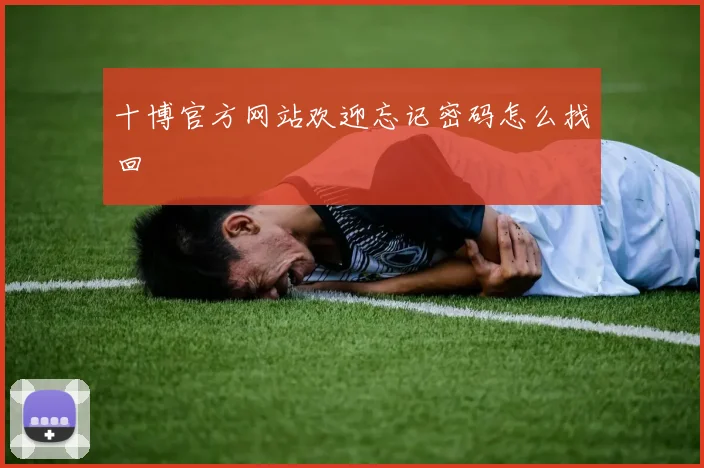 十博官方网站欢迎忘记密码怎么找回