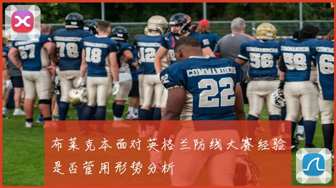 布莱克本面对英格兰防线大赛经验是否管用形势分析