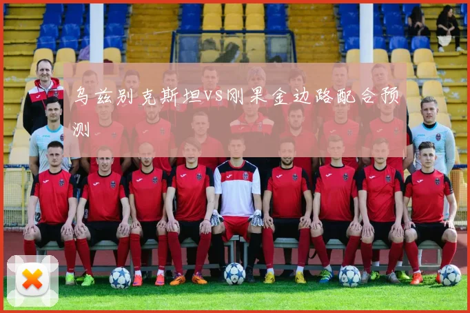 乌兹别克斯坦vs刚果金边路配合预测