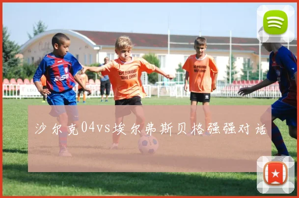 沙尔克04vs埃尔弗斯贝格强强对话