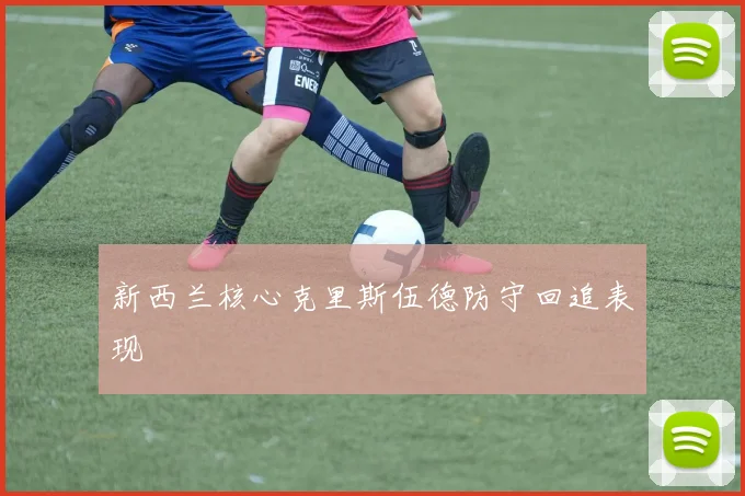 新西兰核心克里斯伍德防守回追表现